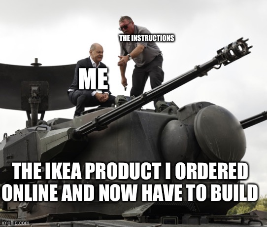 Tonk instructer | THE INSTRUCTIONS; ME; THE IKEA PRODUCT I ORDERED ONLINE AND NOW HAVE TO BUILD | image tagged in tonk instructer | made w/ Imgflip meme maker