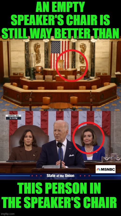 Let the battles continue. | AN EMPTY SPEAKER'S CHAIR IS STILL WAY BETTER THAN; THIS PERSON IN THE SPEAKER'S CHAIR | image tagged in congress house of representatives speaker rostrum jpp,biden brags,no more nancy | made w/ Imgflip meme maker