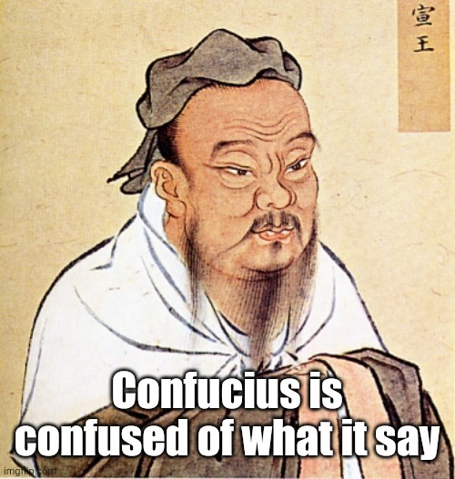 Confucius Says | Confucius is confused of what it say | image tagged in confucius says,sun tzu | made w/ Imgflip meme maker