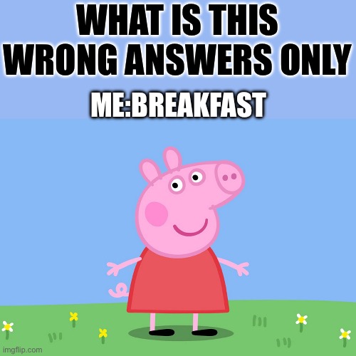 Bacon | WHAT IS THIS
WRONG ANSWERS ONLY; ME:BREAKFAST | image tagged in peppa pig | made w/ Imgflip meme maker