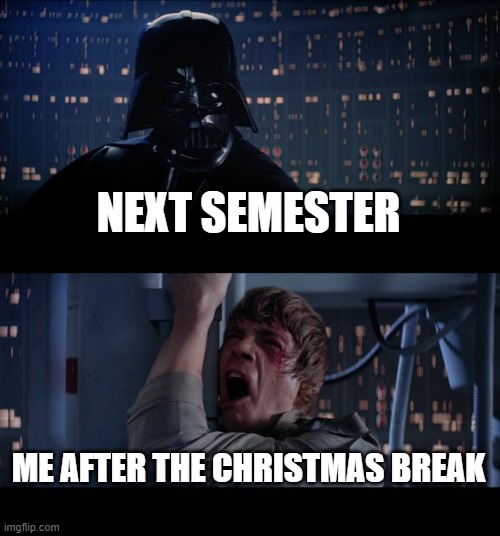 back to school ;-; | NEXT SEMESTER; ME AFTER THE CHRISTMAS BREAK | image tagged in memes,star wars no | made w/ Imgflip meme maker