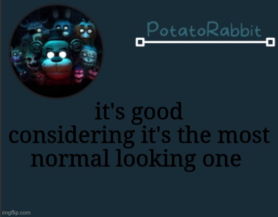 as in normal i mean not so cringe to the point you want to bleach your eyes | it's good considering it's the most normal looking one | made w/ Imgflip meme maker