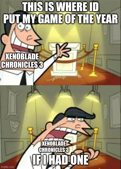 2022 Game Award Meme 2022 |  THIS IS WHERE ID PUT MY GAME OF THE YEAR; XENOBLADE CHRONICLES 3; IF I HAD ONE; XENOBLADE CHRONICLES 3 | image tagged in memes,this is where i'd put my trophy if i had one,xenoblade chronicles 3,the game awards | made w/ Imgflip meme maker