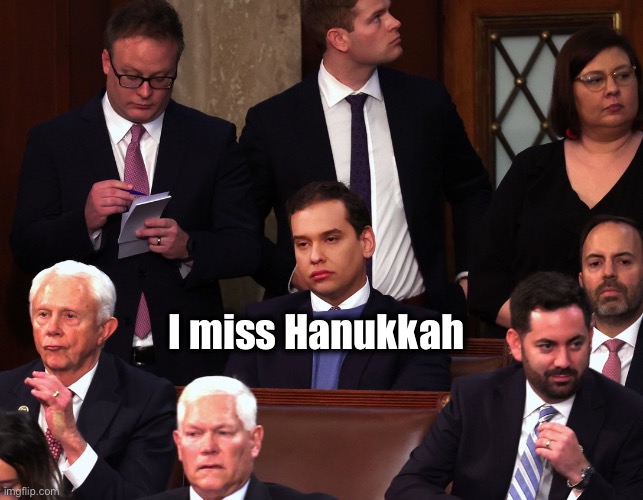 George Santos’ First Day in Congress Is Off to a Rocky Start | I miss Hanukkah | image tagged in george santos,jewish,hanukkah,congress | made w/ Imgflip meme maker
