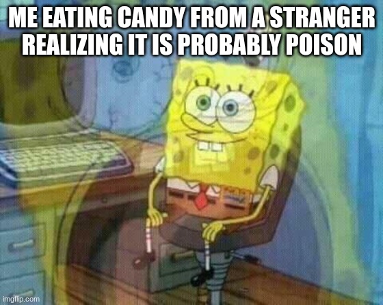 *internal screaming* | ME EATING CANDY FROM A STRANGER REALIZING IT IS PROBABLY POISON | image tagged in spongebob panic inside | made w/ Imgflip meme maker