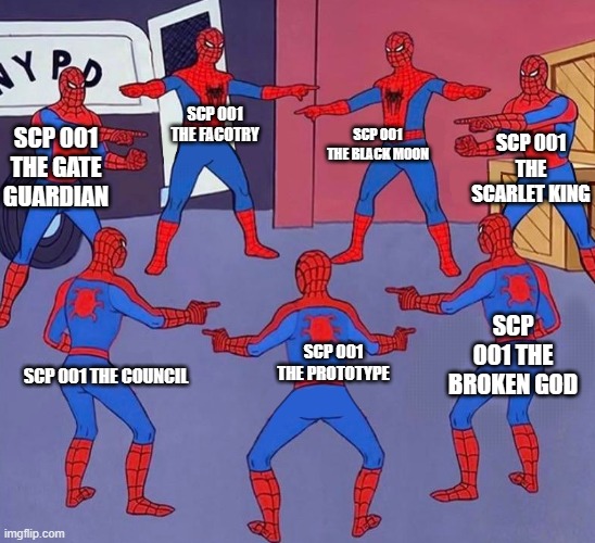 why are there so many | SCP 001 THE BLACK MOON; SCP 001 THE FACOTRY; SCP 001 THE SCARLET KING; SCP 001 THE GATE GUARDIAN; SCP 001 THE BROKEN GOD; SCP 001 THE PROTOTYPE; SCP 001 THE COUNCIL | image tagged in same spider man 7,scp,meme,fun,funny | made w/ Imgflip meme maker
