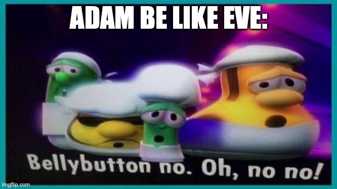 Belly button | ADAM BE LIKE EVE: | image tagged in veggietales,funny | made w/ Imgflip meme maker