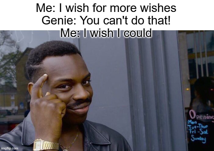 smort | Me: I wish for more wishes
Genie: You can't do that!
Me: I wish I could | image tagged in memes,roll safe think about it | made w/ Imgflip meme maker