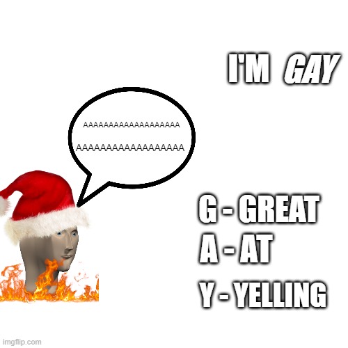 I'm ___ | GAY; I'M; AAAAAAAAAAAAAAAAAAA; AAAAAAAAAAAAAAAAAA; G - GREAT; A - AT; Y - YELLING | image tagged in blank white template | made w/ Imgflip meme maker