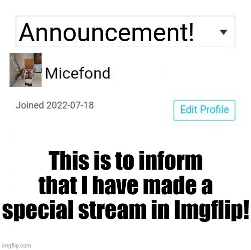 https://imgflip.com/m/Micefond | This is to inform that I have made a special stream in Imgflip! | image tagged in micefond's special announcement template no points,micefond's special announcement template,memes,micefond | made w/ Imgflip meme maker