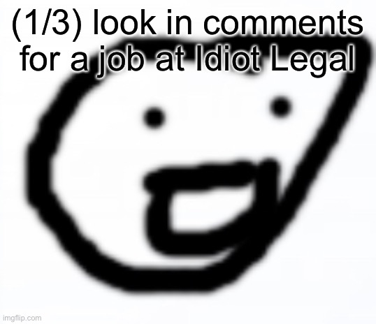 Idiot Legal logo | (1/3) look in comments for a job at Idiot Legal | image tagged in idiot legal logo | made w/ Imgflip meme maker