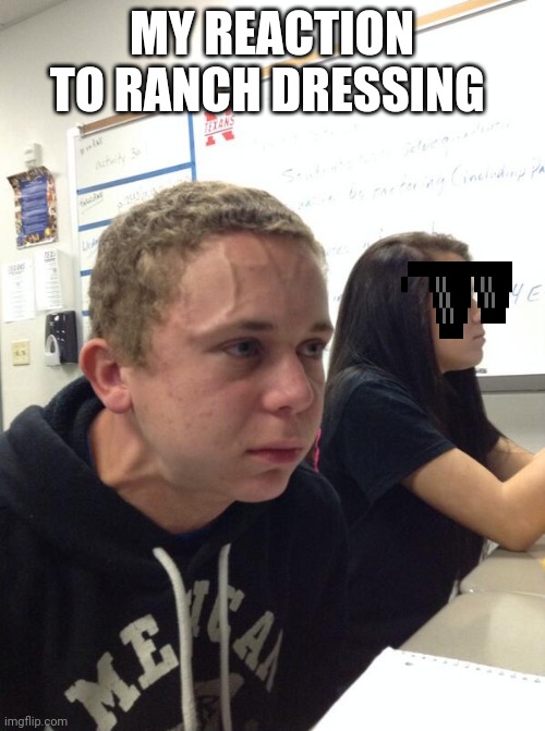 Hold fart | MY REACTION TO RANCH DRESSING | image tagged in hold fart | made w/ Imgflip meme maker