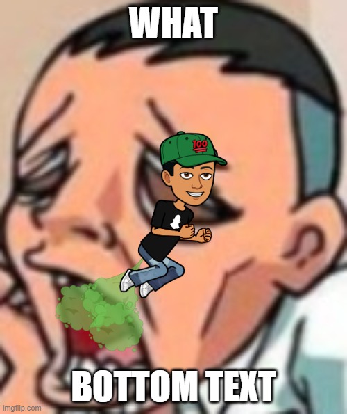 WHAT; BOTTOM TEXT | made w/ Imgflip meme maker