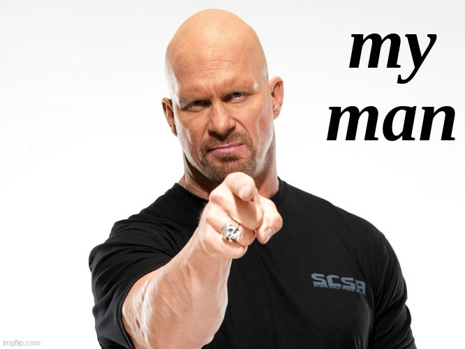 Steve Austin | my
man | image tagged in steve austin | made w/ Imgflip meme maker