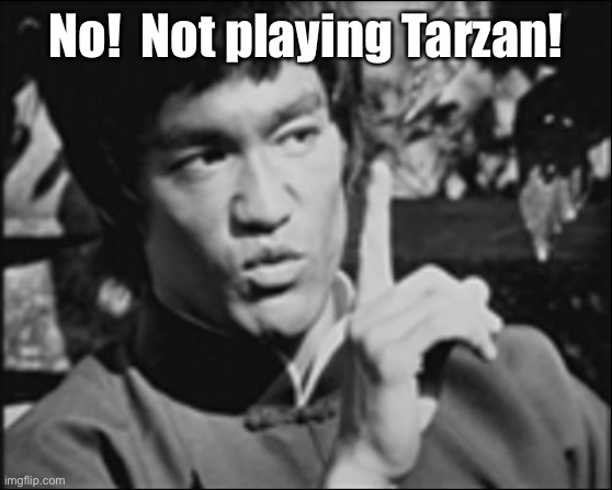 One Bruce Lee | No!  Not playing Tarzan! | image tagged in one bruce lee | made w/ Imgflip meme maker