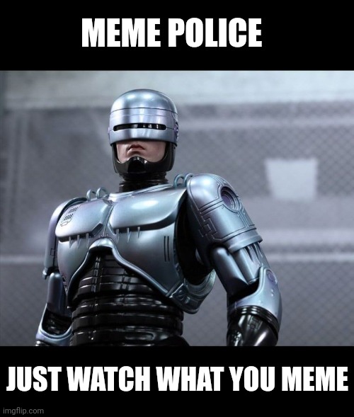 MEME POLICE; JUST WATCH WHAT YOU MEME | made w/ Imgflip meme maker