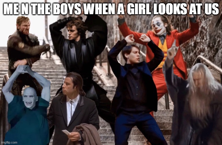 me n the boysss | ME N THE BOYS WHEN A GIRL LOOKS AT US | image tagged in joker peter parker anakin and co dancing,me and the boys | made w/ Imgflip meme maker