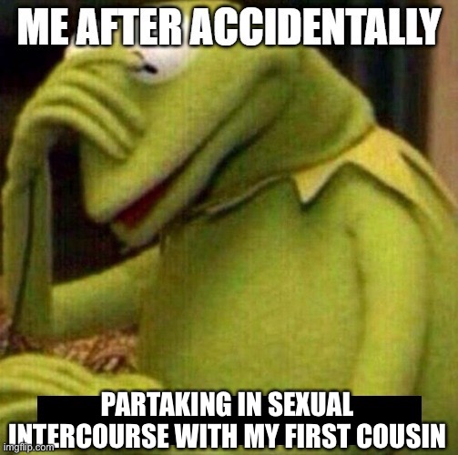 Ong frfr | PARTAKING IN SEXUAL INTERCOURSE WITH MY FIRST COUSIN | made w/ Imgflip meme maker