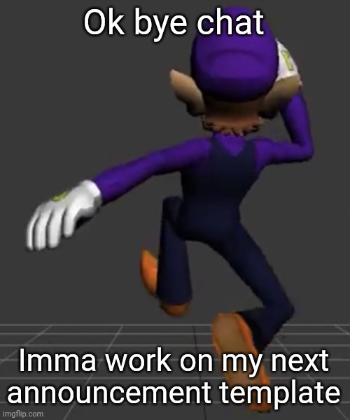 Waluigi Running | Ok bye chat; Imma work on my next announcement template | image tagged in waluigi running | made w/ Imgflip meme maker