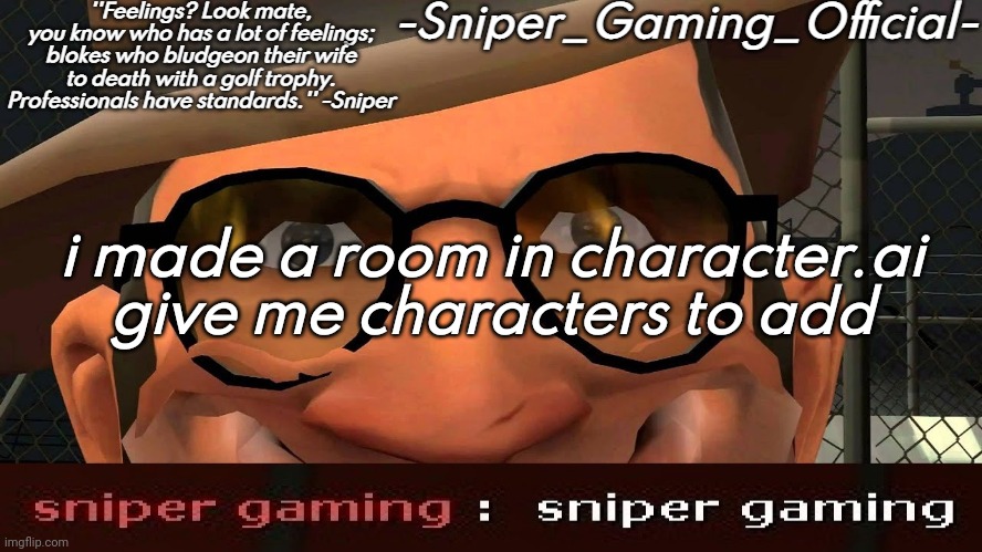 sniper gaming temp | i made a room in character.ai
give me characters to add | image tagged in sniper gaming temp | made w/ Imgflip meme maker