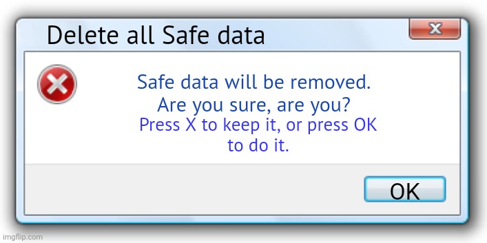 Safe data removal | Delete all Safe data; Safe data will be removed.
Are you sure, are you? Press X to keep it, or press OK
to do it. OK | image tagged in windows 7 error message | made w/ Imgflip meme maker