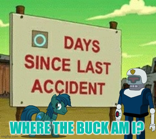 Futurama zero days since | WHERE THE BUCK AM I? | image tagged in futurama zero days since | made w/ Imgflip meme maker