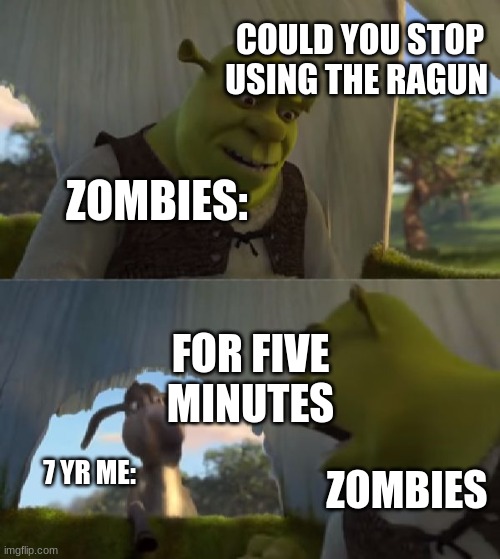 Could you not ___ for 5 MINUTES | COULD YOU STOP USING THE RAGUN; ZOMBIES:; FOR FIVE MINUTES; 7 YR ME:; ZOMBIES | image tagged in could you not ___ for 5 minutes | made w/ Imgflip meme maker