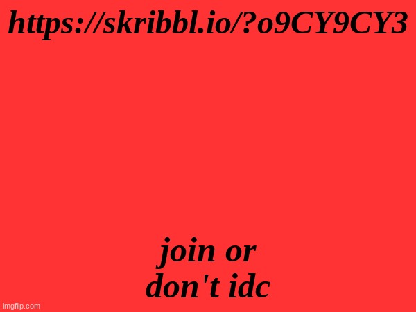 https://skribbl.io/?flCW5HOH | https://skribbl.io/?o9CY9CY3; join or don't idc | made w/ Imgflip meme maker