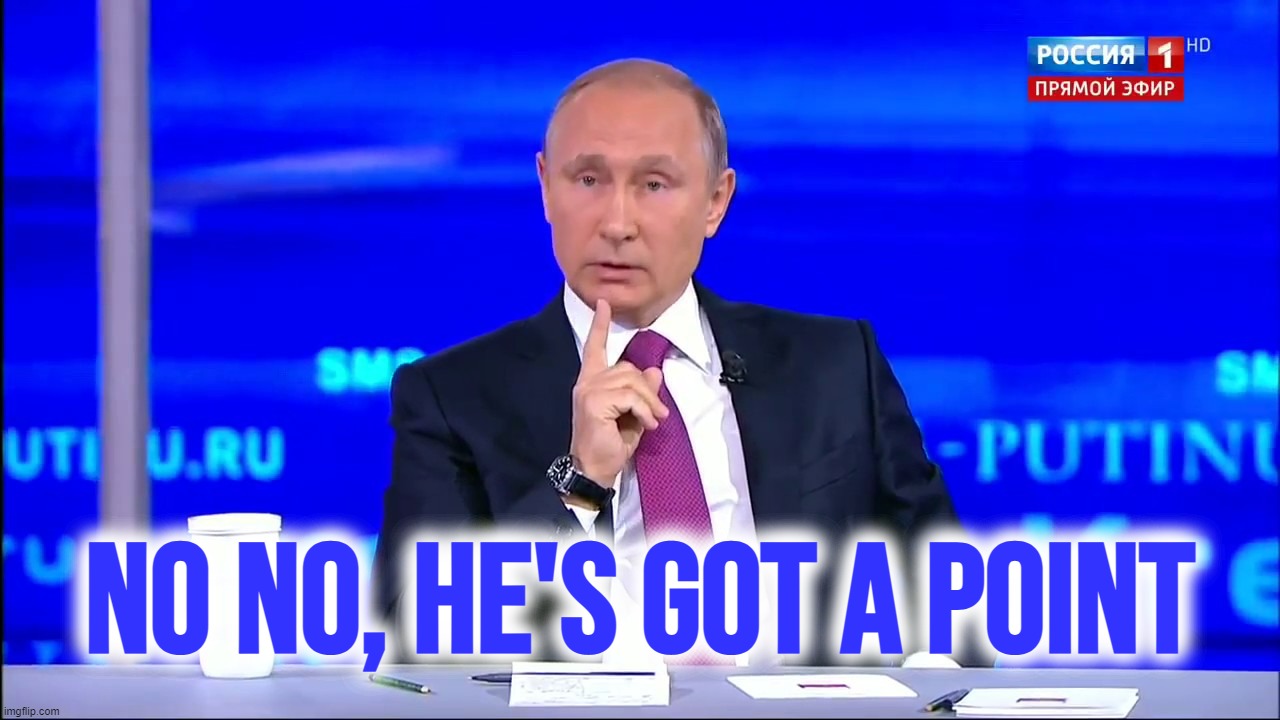 Putin no no he's got a point | image tagged in putin no no he's got a point | made w/ Imgflip meme maker