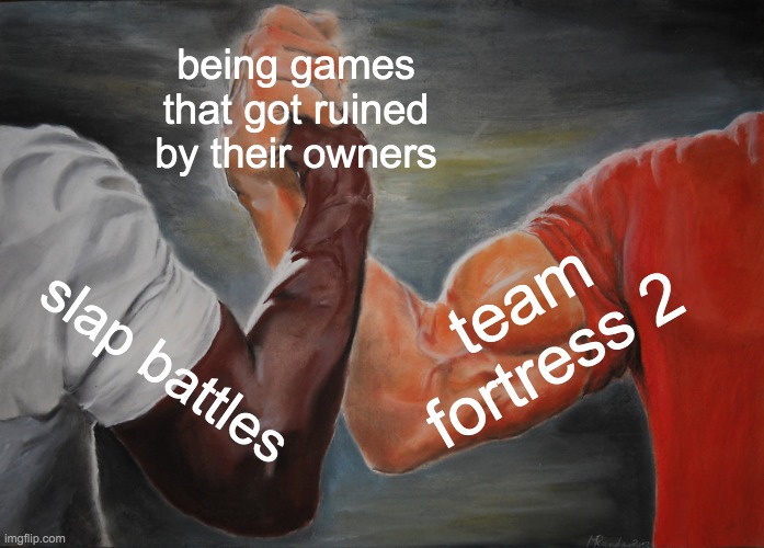 You'll understand if you've played both games | being games that got ruined by their owners; team fortress 2; slap battles | image tagged in memes,epic handshake,team fortress 2,roblox,oh wow are you actually reading these tags,stop reading the tags | made w/ Imgflip meme maker