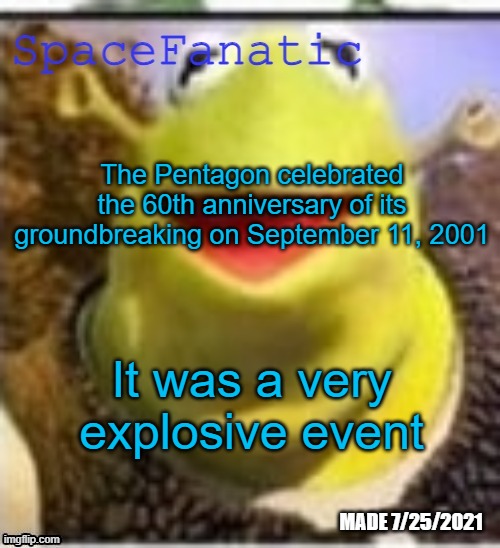 Ye Olde Announcements | The Pentagon celebrated the 60th anniversary of its groundbreaking on September 11, 2001; It was a very explosive event | image tagged in spacefanatic announcement temp | made w/ Imgflip meme maker