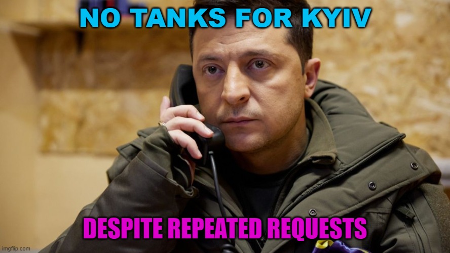 No tanks for Kyiv despite repeated requests | NO TANKS FOR KYIV; DESPITE REPEATED REQUESTS | image tagged in zelenskiy phone | made w/ Imgflip meme maker