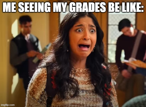 WOMAN | ME SEEING MY GRADES BE LIKE: | image tagged in school,grades,satire | made w/ Imgflip meme maker