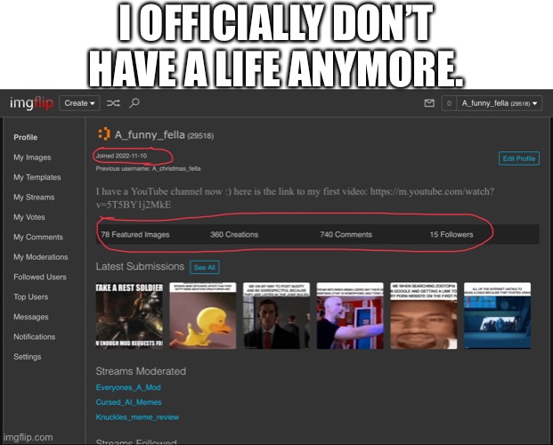 To make this even worse, I had a one month break. So I got all of this in one month. | I OFFICIALLY DON’T HAVE A LIFE ANYMORE. | image tagged in funny,memes,imgflip | made w/ Imgflip meme maker