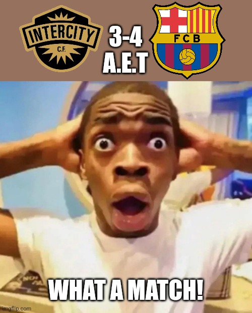 Intercity San Juan 3-4 Barça after extra time |  3-4
A.E.T; WHAT A MATCH! | image tagged in shocked black guy grabbing head,intercity,barcelona,copa del rey,futbol,memes | made w/ Imgflip meme maker