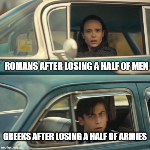 What does this mean? | ROMANS AFTER LOSING A HALF OF MEN; GREEKS AFTER LOSING A HALF OF ARMIES | image tagged in vanya and number 5 umbrella academy car meme,memes | made w/ Imgflip meme maker