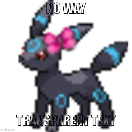 Void the Umbreon | NO WAY TRANSPARENT TEXT | image tagged in void the umbreon | made w/ Imgflip meme maker