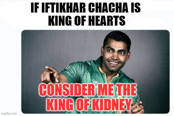 Umar Akmal Meme by www.aftabmustafa.com | IF IFTIKHAR CHACHA IS 
KING OF HEARTS; CONSIDER ME THE 
KING OF KIDNEY | image tagged in memes,funny,funny memes | made w/ Imgflip meme maker