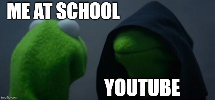 Evil Kermit | ME AT SCHOOL; YOUTUBE | image tagged in memes,evil kermit | made w/ Imgflip meme maker
