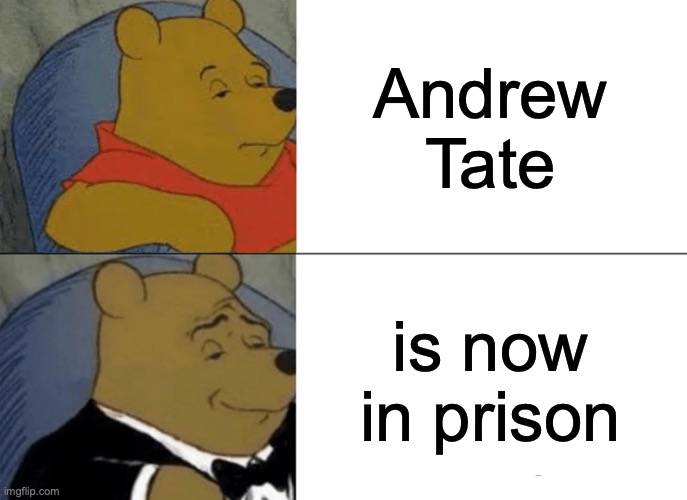 A Rotten Potato | Andrew Tate; is now in prison | image tagged in memes,tuxedo winnie the pooh | made w/ Imgflip meme maker