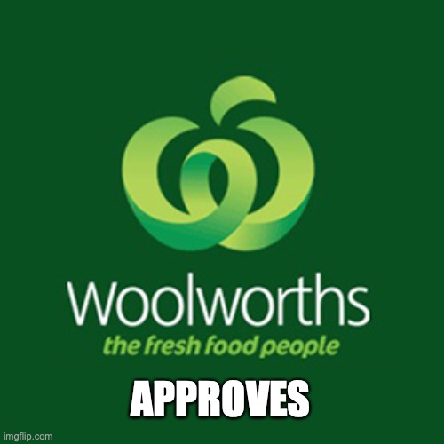 Woolworths | APPROVES | image tagged in woolworths | made w/ Imgflip meme maker