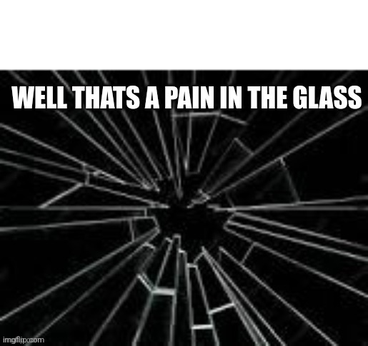 Oh well thats a pain the glass | image tagged in oh well thats a pain the glass | made w/ Imgflip meme maker