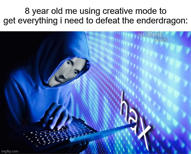 no joke i did this back then | 8 year old me using creative mode to get everything i need to defeat the enderdragon: | image tagged in hax,minecraft,memes,funny,minecraft memes | made w/ Imgflip meme maker