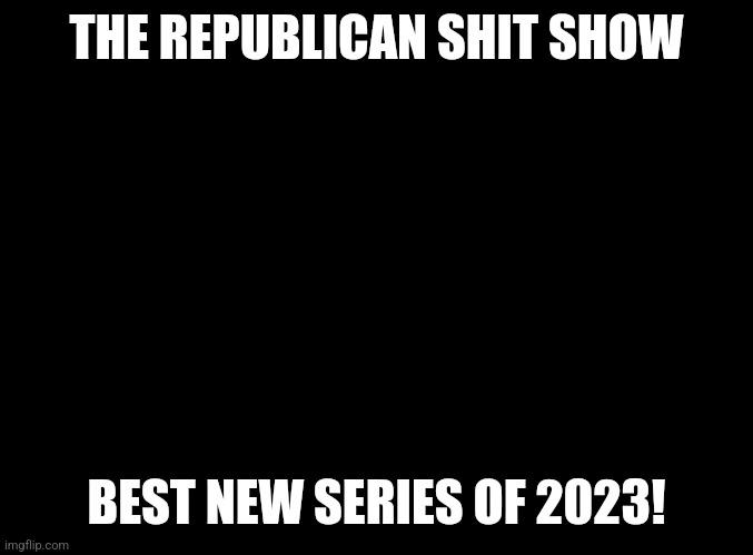 Republicans? ??????? |  THE REPUBLICAN SHIT SHOW; BEST NEW SERIES OF 2023! | image tagged in clown car republicans,dumpster fire | made w/ Imgflip meme maker