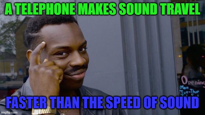 roll safe think about it | A TELEPHONE MAKES SOUND TRAVEL; FASTER THAN THE SPEED OF SOUND | image tagged in memes,roll safe think about it | made w/ Imgflip meme maker