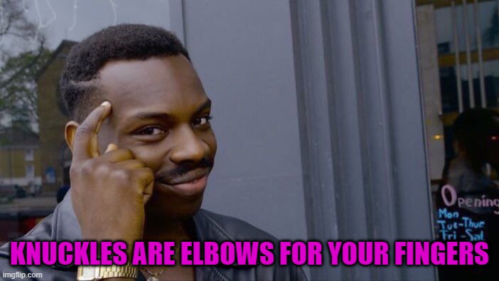 roll safe think about it | KNUCKLES ARE ELBOWS FOR YOUR FINGERS | image tagged in memes,roll safe think about it | made w/ Imgflip meme maker