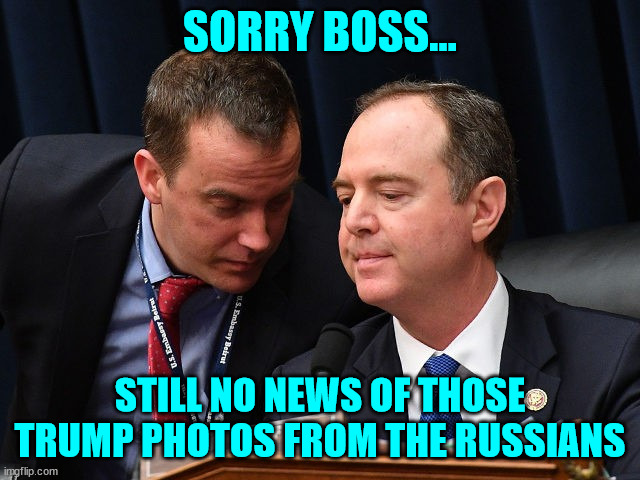 Adam Schiff and aide | SORRY BOSS... STILL NO NEWS OF THOSE TRUMP PHOTOS FROM THE RUSSIANS | image tagged in adam schiff and aide | made w/ Imgflip meme maker