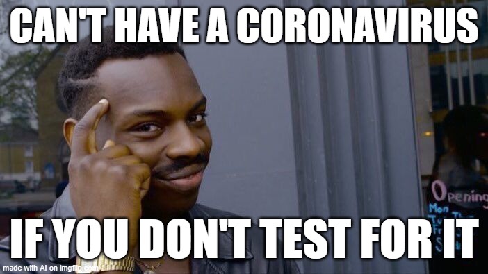 corona | CAN'T HAVE A CORONAVIRUS; IF YOU DON'T TEST FOR IT | image tagged in memes,roll safe think about it,coronavirus meme | made w/ Imgflip meme maker