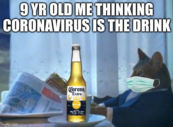 Is this relatable sometimes? | 9 YR OLD ME THINKING CORONAVIRUS IS THE DRINK | image tagged in well yes but actually no | made w/ Imgflip meme maker