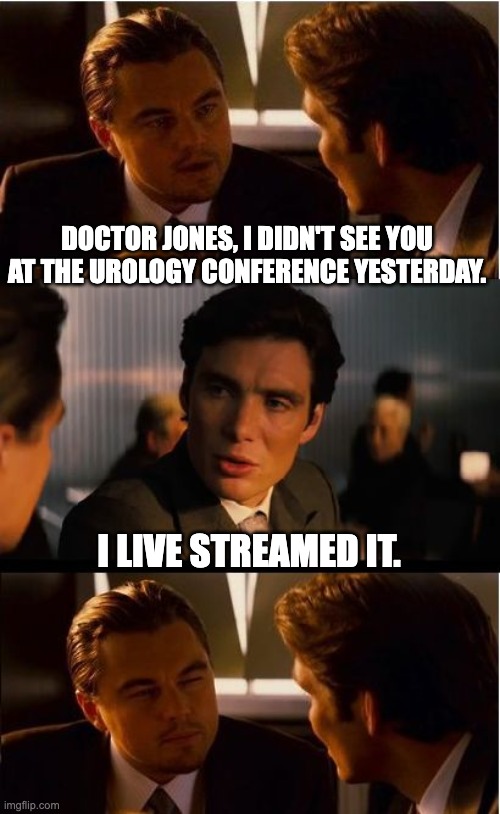 Doctor humor | DOCTOR JONES, I DIDN'T SEE YOU AT THE UROLOGY CONFERENCE YESTERDAY. I LIVE STREAMED IT. | image tagged in memes,inception | made w/ Imgflip meme maker